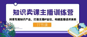 知识卖课主播训练营：找准专属知识产品，打造主播IP定位，构建直播话术体系-网创星球
