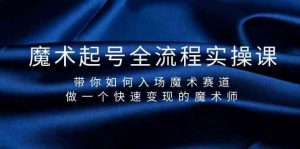 魔术起号全流程实操课,带你如何入场魔术赛道,做一个快速变现的魔术师-网创星球