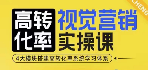 高转化率·视觉营销实操课,4大模块搭建高转化率系统学习体系-网创星球
