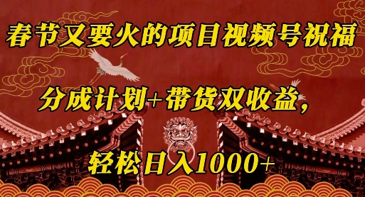 春节又要火的项目视频号祝福,分成计划+带货双收益,轻松日入几张【揭秘】-网创星球