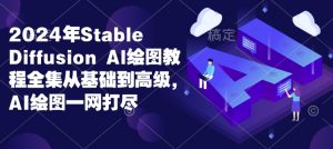 2024年Stable Diffusion Al绘图教程全集从基础到高级，AI绘图一网打尽-网创星球