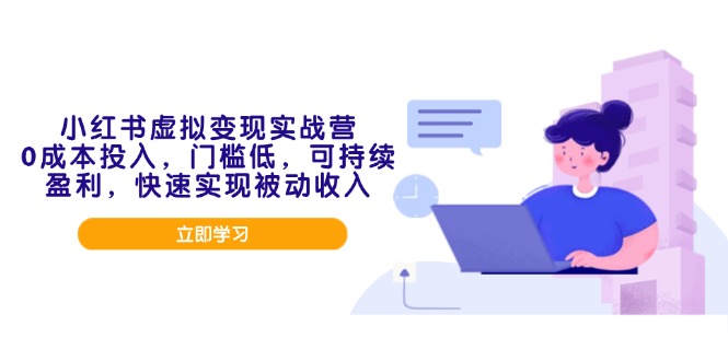 小红书虚拟变现实战营,0成本投入,门槛低,可持续盈利,快速实现被动收入-网创星球