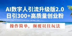AI数字人引流升级版2.0，日引300+高质量创业粉，操作简单，颠覆以往玩法-网创星球