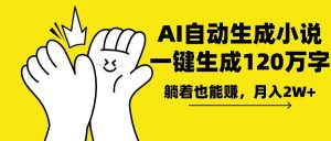 AI写小说，一键生成120万字，躺着也能赚，月入2w+-网创星球