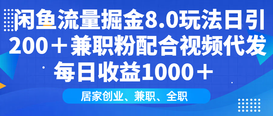 闲鱼流量掘金8.0玩法日引200+兼职粉配合视频代发日入1000+收益适合互…-网创星球