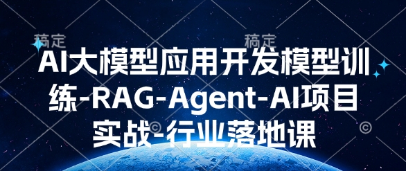 AI大模型应用开发模型训练-RAG-Agent-AI项目实战-行业落地课-网创星球