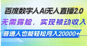 百度数字人Ai无人直播2.0,无需露脸,实现被动收入,普通人也能轻松月...-网创星球
