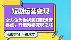 短剧运营变现,全方位为你拆解短剧运营要点,开启短剧变现之路-网创星球