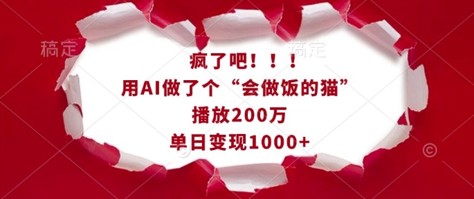 疯了吧!用AI做了个“会做饭的猫”,播放200万,单日变现1k-网创星球