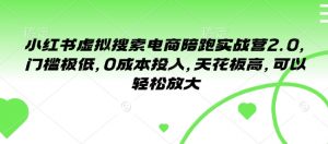 小红书虚拟搜索电商陪跑实战营2.0，门槛极低，0成本投入，天花板高，可以轻松放大-网创星球