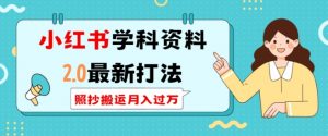小红书学科资料2.0最新打法，照抄搬运月入过万，可长期操作-网创星球