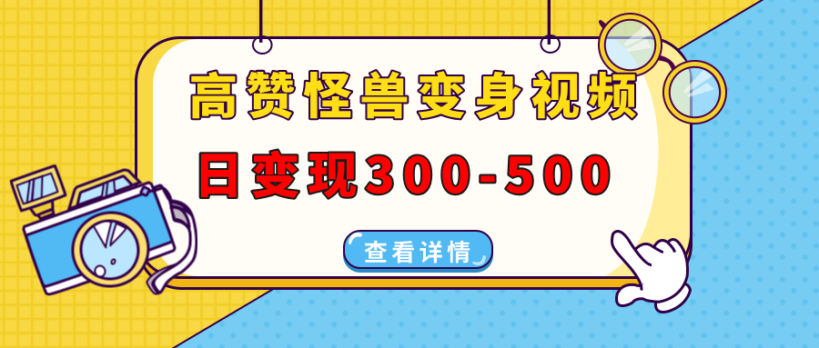高赞怪兽变身视频制作，日变现300-500，多平台发布(抖音、视频号、小红书-网创星球
