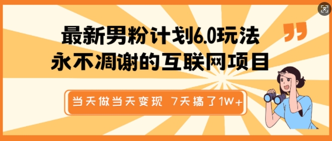 最新男粉计划6.0玩法,永不凋谢的互联网项目,当天做当天变现,视频包原创,7天搞了1个W-网创星球