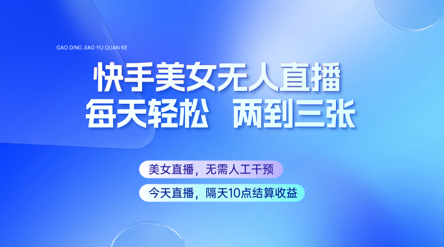 快手美女无人直播，每天最少一到两张，全程托管无需人工干涉-网创星球