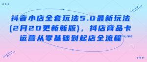 抖音小店全套玩法5.0最新玩法(2月20更新新版)，抖店商品卡运营从零基础到起店全流程-网创星球