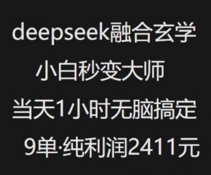 抖音小红书deepseek融合玄学，纯小白秒变大师，当天1小时无脑搞定9单，纯利润上千-网创星球