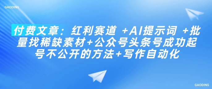 付费文章:红利赛道 +AI提示词 +批量找稀缺素材+公众号头条号成功起号不公开的方法+写作自动化-网创星球