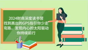财商深度读书营,找到高出的GPS指引你少走弯路,发现内心的太阳驱动你持续前行 更新-网创星球