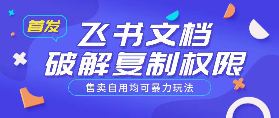 首发飞书文档破解复制权限，售卖自用均可暴力玩法-网创星球