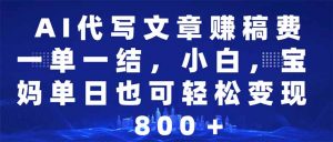 AI代写文章赚稿费，一单一结小白，宝妈单日也能轻松日入500-1000＋-网创星球
