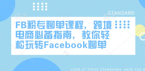 FB粉专聊单课程,跨境电商必备指南,教你轻松玩转Facebook聊单-网创星球