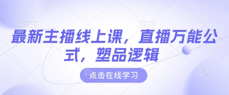 最新主播线上课,直播万能公式,塑品逻辑-网创星球