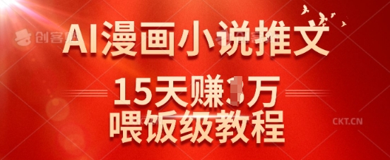 在抖音做AI漫画小说推文,15天挣了1w,喂饭级教程来了-网创星球