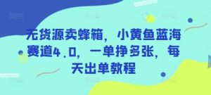 无货源卖蜂箱，小黄鱼蓝海赛道4.0，一单挣多张，每天出单教程-网创星球