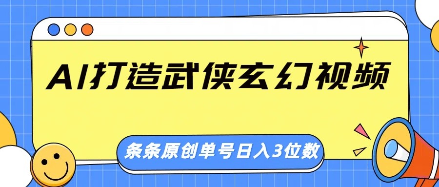 AI打造武侠玄幻视频，条条原创、画风惊艳，单号轻松日入三位数-网创星球