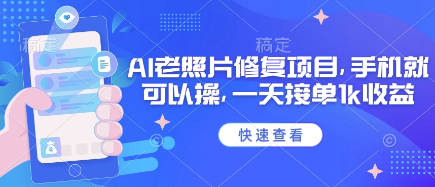 25年最新AI老照片修复项目,手机就可以操,一天接单1k收入-网创星球