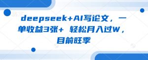deepseek+AI写论文，一单收益3张+ 轻松月入过W，目前旺季-网创星球