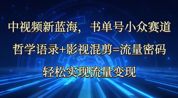 中视频新蓝海:哲学语录+影视混剪=流量密码,轻松实现流量变现-网创星球