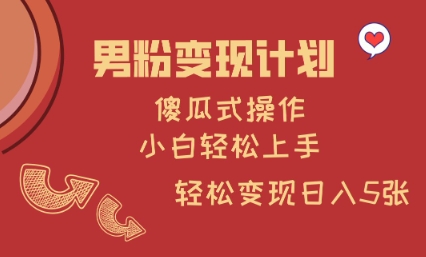 男粉变现计划,傻瓜式操作,小白轻松日入多张【揭秘】-网创星球
