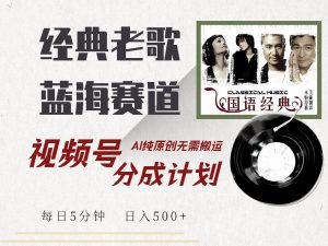 视频号经典老歌赛道，靠视频号分成计划收益拿到手软，AI纯原创、无脑搬...-网创星球