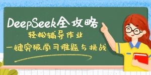 DeepSeek全攻略，轻松辅导作业，一键突破学习难题与挑战！-网创星球