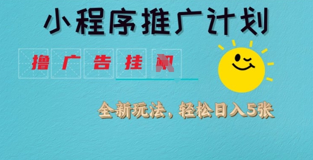 小程序推广计划,撸广告挂JI全新玩法,轻松日均四张【揭秘】-网创星球