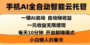 手机AI全自动智能云托管，一键AI启动，AI自动撸收益，支持1元无限体现，每天10分钟，小白懒人的春天【揭秘】-网创星球