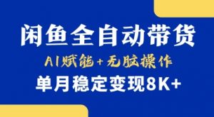 首发【小黄鱼全自动带货】，Ai赋能，无脑操作，单月稳定变现8k+【揭秘】-网创星球
