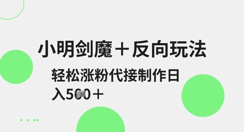 小明剑魔+反向玩法，轻松涨粉，可代接制作日入5张-网创星球