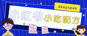小红书出售小吃配方赚钱项目,借助deepseek轻松制作爆款,月收入2W+【附600G配方】-网创星球