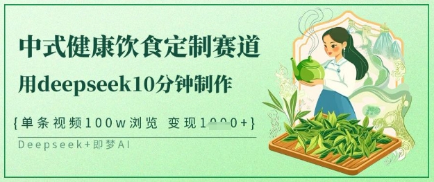 爆火中式健康饮食定制赛道,用deepseek10分钟制作,单条视频100w浏览,单日变现多张-网创星球