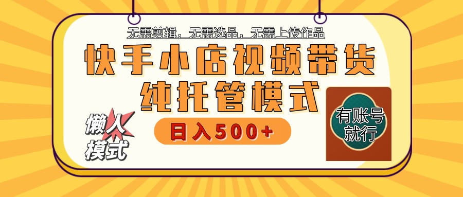 【快手小店代运营】限时托管计划,全程喂饭,单日稳定变现800+-网创星球