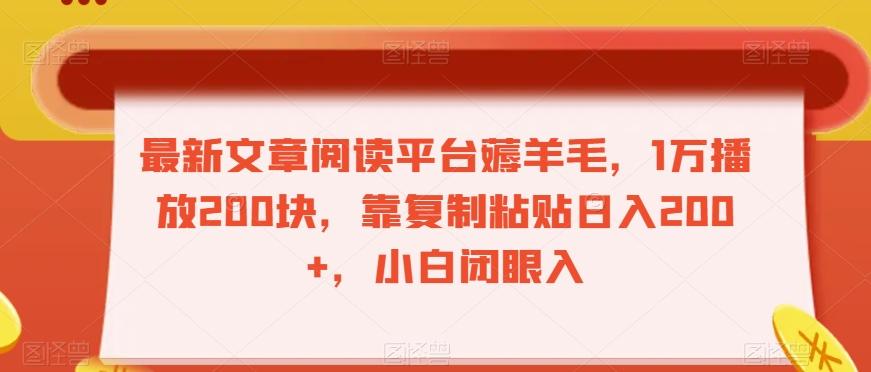 最新文章阅读平台薅羊毛，1万播放200块，靠复制粘贴日入200+，小白闭眼入【揭秘】-网创星球