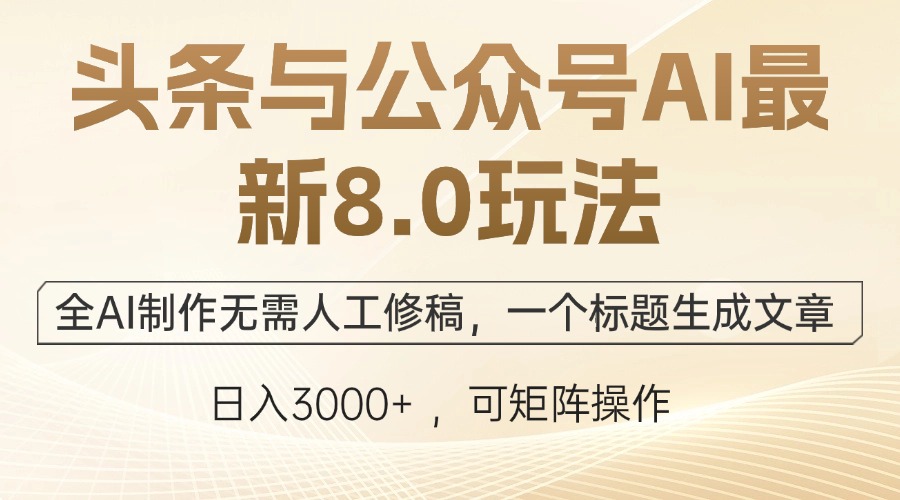 头条与公众号AI最新8.0玩法，全AI制作无需人工修稿，一个标题生成文章…-网创星球