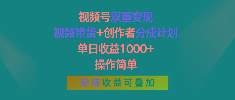 视频号双重变现，视频带货+创作者分成计划 , 单日收益1000+，操作简单，矩阵收益叠加-网创星球