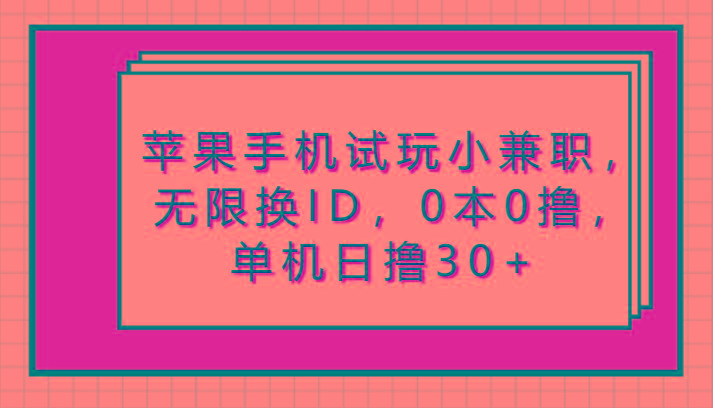 苹果手机试玩小兼职,无限换ID,0本0撸,单机日撸30+-网创星球