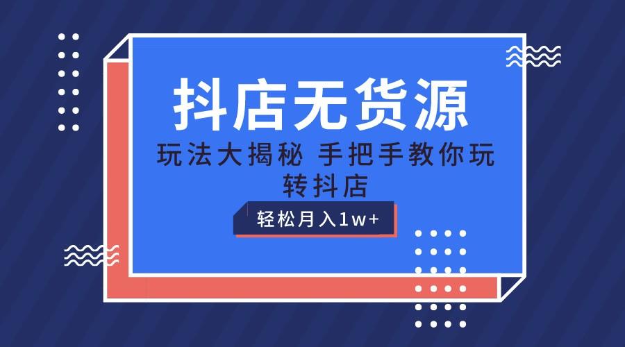 抖店无货源保姆级教程,手把手教你玩转抖店,轻松月入1W+-网创星球