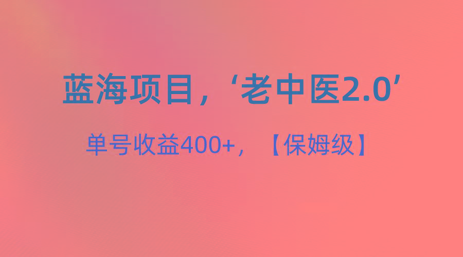 蓝海项目,“小红书老中医2.0”,单号收益400+,保姆级教程-网创星球