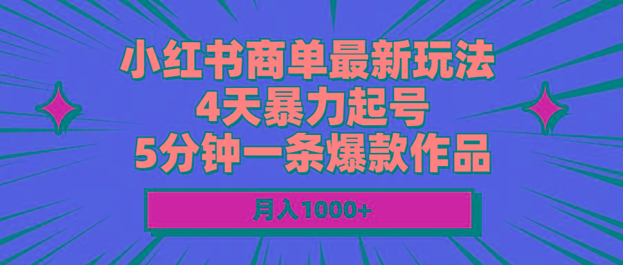 小红书商单最新玩法 4天暴力起号 5分钟一条爆款作品 月入1000+-网创星球