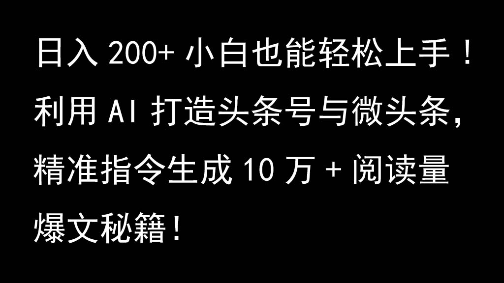 利用AI打造头条号与微头条，精准指令生成10万+阅读量爆文秘籍！日入200+小白也能轻...-网创星球